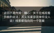 这回不是传闻：糖心：关于在线观看页面的说法｜其实答案很简单但没人说！线索都指向同一个答案