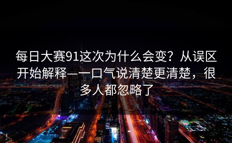 每日大赛91这次为什么会变?从误区开始解释—一口气说清楚更清楚,很多人都忽略了 第1张 每日大赛91这次为什么会变?从误区开始解释—一口气说清楚更清楚,很多人都忽略了 第1张