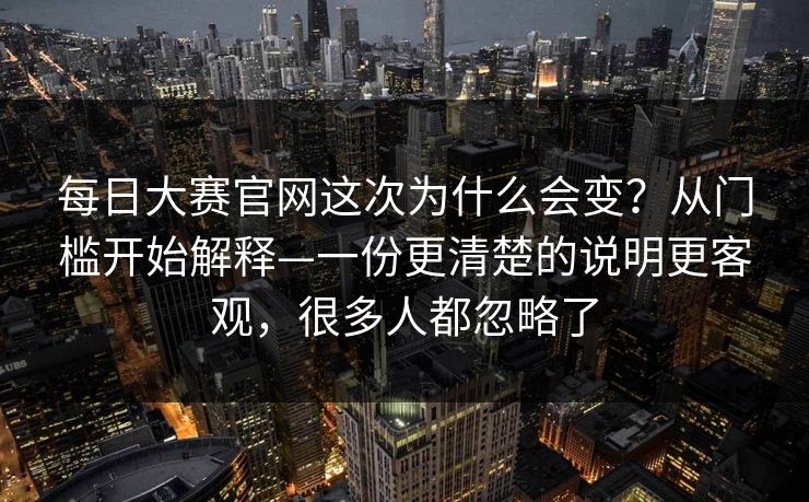 每日大赛官网这次为什么会变？从门槛开始解释—一份更清楚的说明更客观，很多人都忽略了  第1张